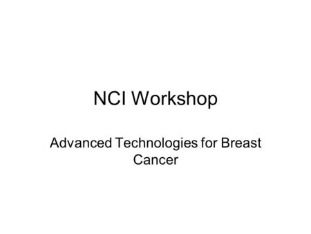 NCI Workshop Advanced Technologies for Breast Cancer.