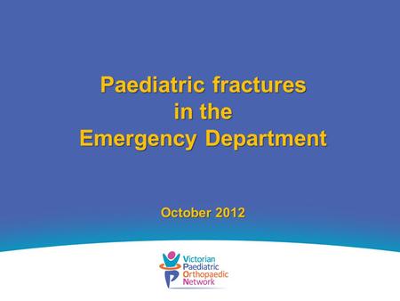 Paediatric fractures in the Emergency Department October 2012