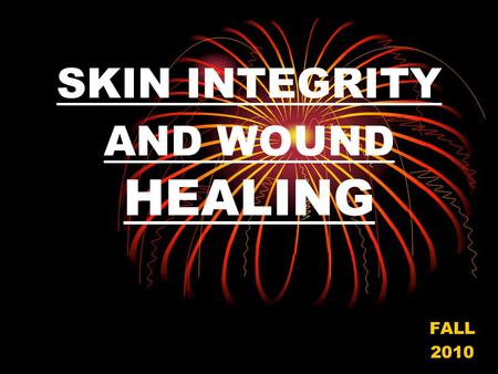 SKIN INTEGRITY AND WOUND HEALING FALL 2010. SKIN STRUCTURE EPIDERMIS Outermost Layer Barrier-restricts water loss Prevents fluids, pathogens and chemicals.