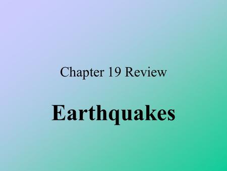 Chapter 19 Review Earthquakes.