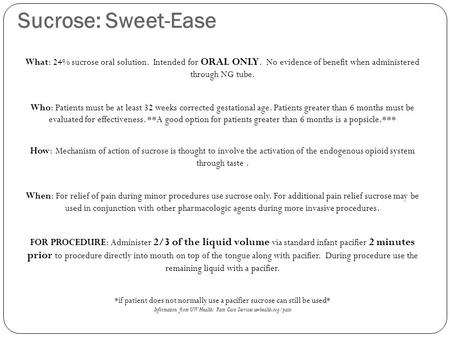 Sucrose: Sweet-Ease What: 24% sucrose oral solution. Intended for ORAL ONLY. No evidence of benefit when administered through NG tube. Who: Patients must.