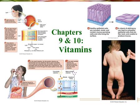 Chapters 9 & 10: V itamins. © 2010 Pearson Education, Inc. Vitamins  Tasteless, organic compounds  Required in small amounts  Functions Regulate metabolism.