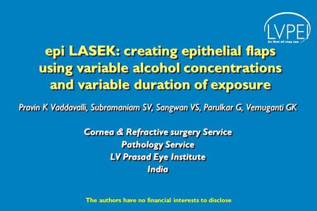 Epi LASEK: creating epithelial flaps using variable alcohol concentrations and variable duration of exposure Pravin K Vaddavalli, Subramaniam SV, Sangwan.