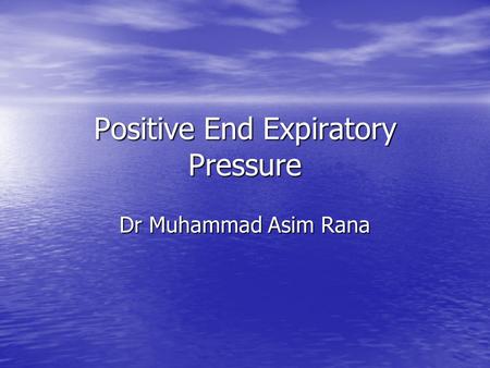 Positive End Expiratory Pressure Dr Muhammad Asim Rana.