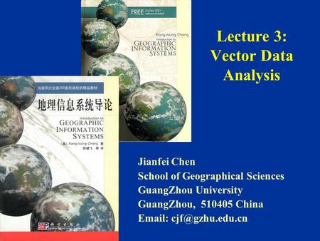 Lecture 3: Vector Data Analysis Jianfei Chen School of Geographical Sciences GuangZhou University GuangZhou, 510405 China