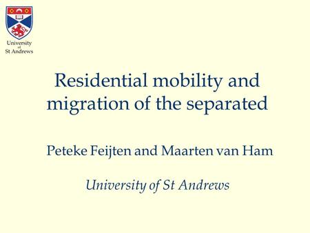 Residential mobility and migration of the separated Peteke Feijten and Maarten van Ham University of St Andrews.