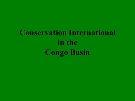 Conservation International in the Congo Basin. CI’s GLOBAL STRATEGY Hotspots: those areas with the highest biodiversity under the greatest threat (over.