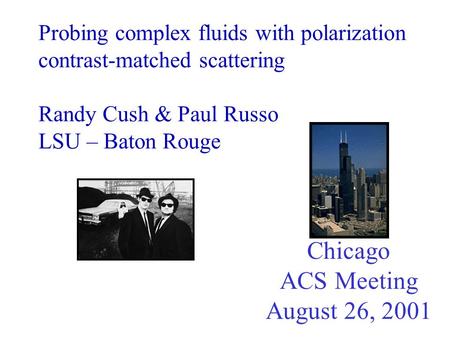 Probing complex fluids with polarization contrast-matched scattering Randy Cush & Paul Russo LSU – Baton Rouge Chicago ACS Meeting August 26, 2001.