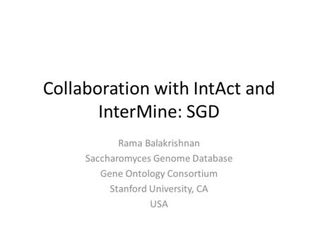 Collaboration with IntAct and InterMine: SGD Rama Balakrishnan Saccharomyces Genome Database Gene Ontology Consortium Stanford University, CA USA.