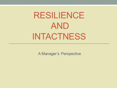 RESILIENCE AND INTACTNESS A Manager’s Perspective.