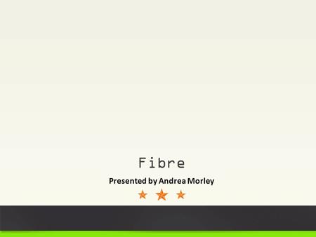 Fibre Presented by Andrea Morley. Melodie Champion Andrea Morley MEET YOUR PRESENTERS!