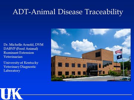 Dr. Michelle Arnold, DVM DABVP (Food Animal) Ruminant Extension Veterinarian University of Kentucky Veterinary Diagnostic Laboratory ADT-Animal Disease.