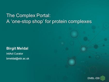 The Complex Portal: A ‘one-stop shop’ for protein complexes Birgit Meldal IntAct Curator