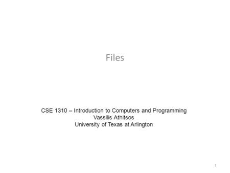 Files CSE 1310 – Introduction to Computers and Programming Vassilis Athitsos University of Texas at Arlington 1.