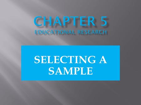 SELECTING A SAMPLE. To Define sampling in both: QUALITATIVE RESEARCH & QUANTITATIVE RESEARCH.