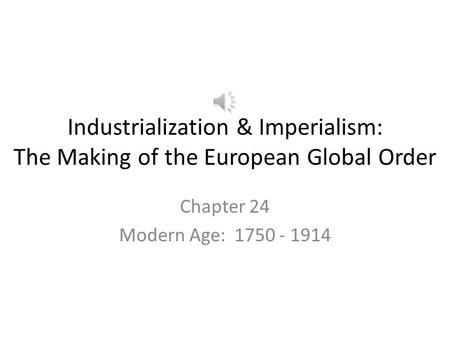 Industrialization & Imperialism: The Making of the European Global Order Chapter 24 Modern Age: 1750 - 1914.