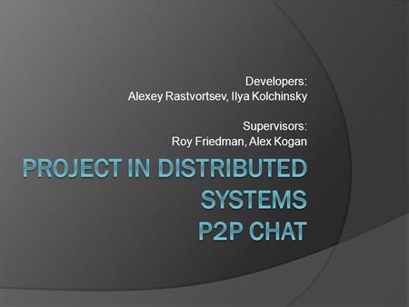 Developers: Alexey Rastvortsev, Ilya Kolchinsky Supervisors: Roy Friedman, Alex Kogan.