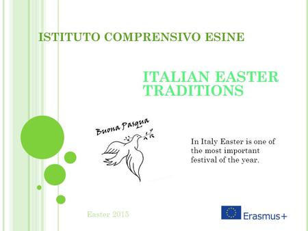 ISTITUTO COMPRENSIVO ESINE ITALIAN EASTER TRADITIONS Easter 2015 In Italy Easter is one of the most important festival of the year.