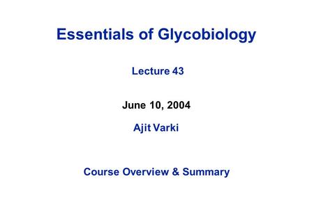 Essentials of Glycobiology Lecture 43 June 10, 2004 Ajit Varki