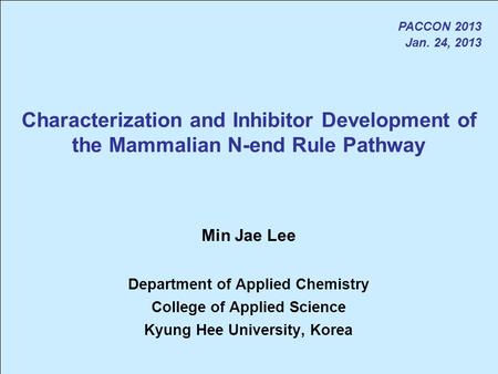 Characterization and Inhibitor Development of the Mammalian N-end Rule Pathway PACCON 2013 Jan. 24, 2013 Min Jae Lee Department of Applied Chemistry College.