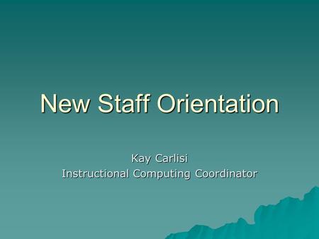 New Staff Orientation Kay Carlisi Instructional Computing Coordinator.