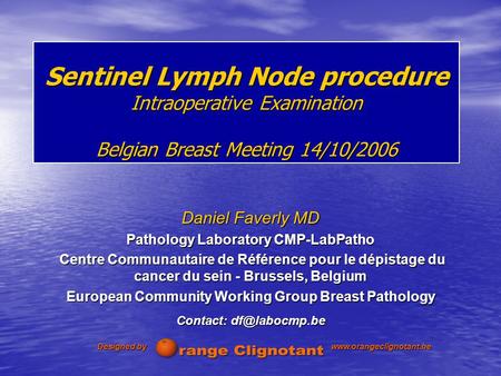 Sentinel Lymph Node procedure Intraoperative Examination Belgian Breast Meeting 14/10/2006 Daniel Faverly MD Pathology Laboratory CMP-LabPatho Centre Communautaire.