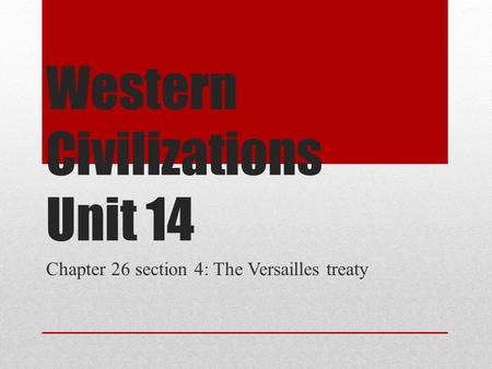 Western Civilizations Unit 14 Chapter 26 section 4: The Versailles treaty.