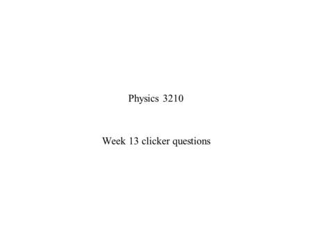 Physics 3210 Week 13 clicker questions. Exam 3 scores Median 52 SD 16.