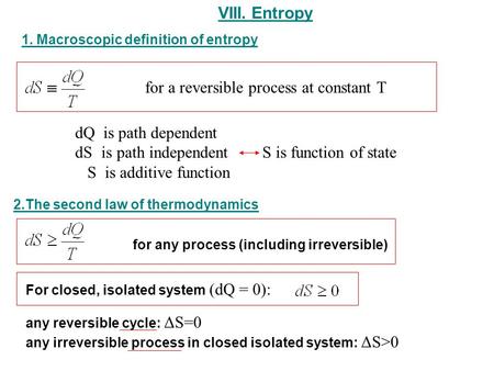 VIII. Entropy for a reversible process at constant T dQ is path dependent dS is path independent S is function of state S is additive function for any.