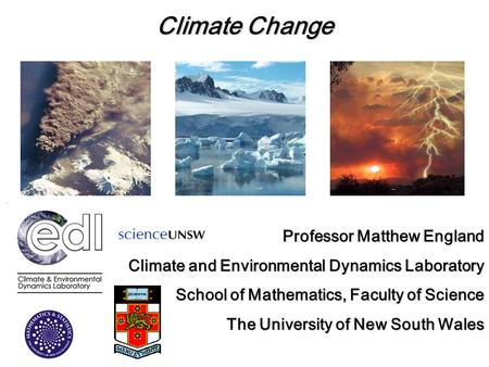 Climate Change Professor Matthew England Climate and Environmental Dynamics Laboratory School of Mathematics, Faculty of Science The University of New.