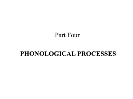 Part Four PHONOLOGICAL PROCESSES.  Speech sounds are by nature dynamic and flexible, and highly susceptible to the influence of the ‘environment’, i.e.