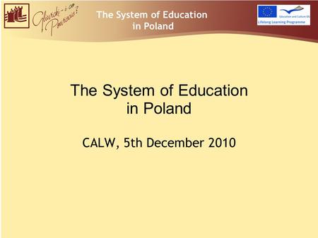 The System of Education in Poland CALW, 5th December 2010 The System of Education in Poland.