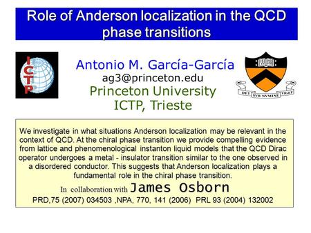 Role of Anderson localization in the QCD phase transitions Antonio M. García-García Princeton University ICTP, Trieste We investigate.