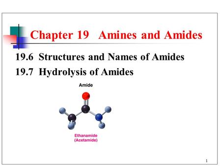 1 19.6 Structures and Names of Amides 19.7 Hydrolysis of Amides Chapter 19 Amines and Amides.