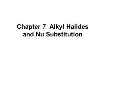 Chapter 7 Alkyl Halides and Nu Substitution. Characteristics of RX.