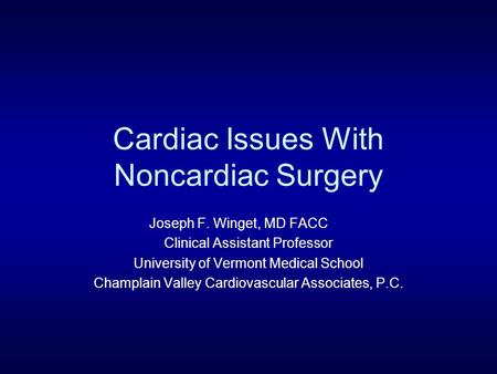 Cardiac Issues With Noncardiac Surgery Joseph F. Winget, MD FACC Clinical Assistant Professor University of Vermont Medical School Champlain Valley Cardiovascular.