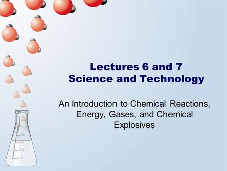 Lectures 6 and 7 Science and Technology An Introduction to Chemical Reactions, Energy, Gases, and Chemical Explosives.