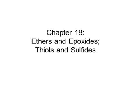 Chapter 18: Ethers and Epoxides; Thiols and Sulfides