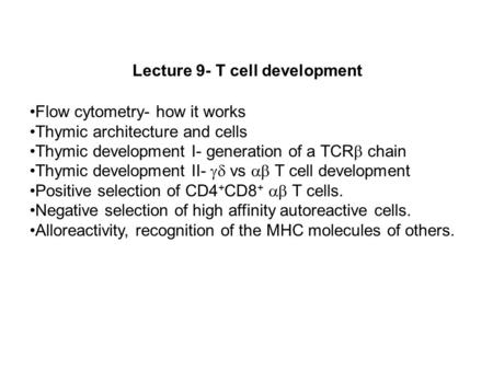 Lecture 9- T cell development Flow cytometry- how it works Thymic architecture and cells Thymic development I- generation of a TCR  chain Thymic development.
