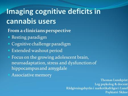 Imaging cognitive deficits in cannabis users From a clinicians perspective Resting paradigm Cognitive challenge paradigm Extended washout period Focus.