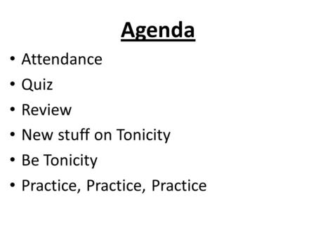 Agenda Attendance Quiz Review New stuff on Tonicity Be Tonicity Practice, Practice, Practice.