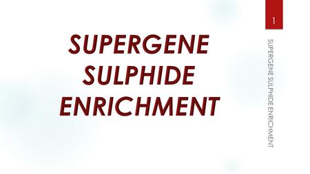 SUPERGENE SULPHIDE ENRICHMENT