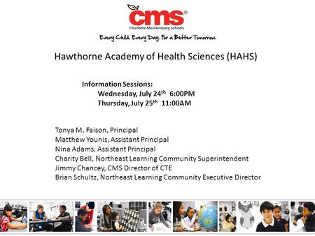 Hawthorne Academy of Health Sciences (HAHS) Information Sessions: Wednesday, July 24 th 6:00PM Thursday, July 25 th 11:00AM Tonya M. Faison, Principal.