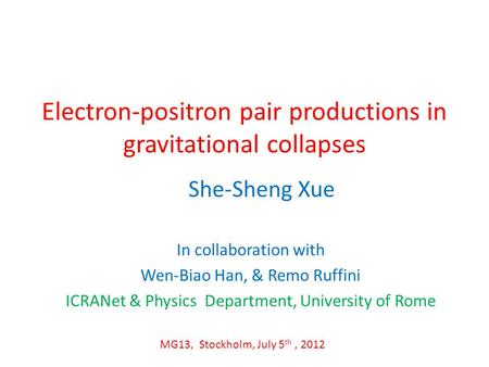 Electron-positron pair productions in gravitational collapses In collaboration with Wen-Biao Han, & Remo Ruffini ICRANet & Physics Department, University.