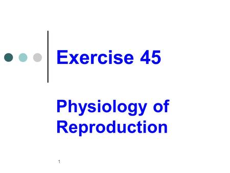 Exercise 45 Physiology of Reproduction 1. Meiosis Gametes Haploid complement (n) Gametogenesis Process of gamete formation with the reduction by half.