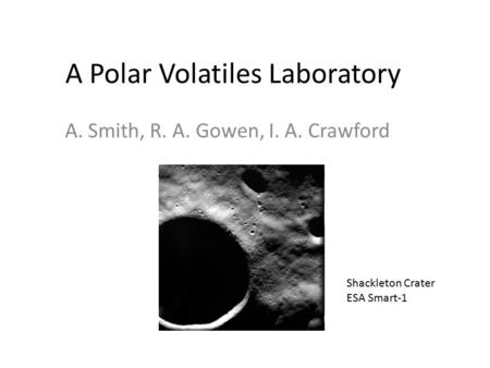 A Polar Volatiles Laboratory A. Smith, R. A. Gowen, I. A. Crawford Shackleton Crater ESA Smart-1.