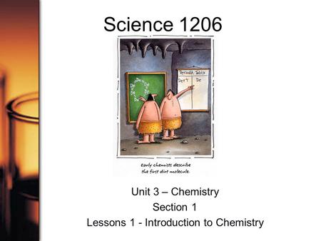 Science 1206 Unit 3 – Chemistry Section 1 Lessons 1 - Introduction to Chemistry.