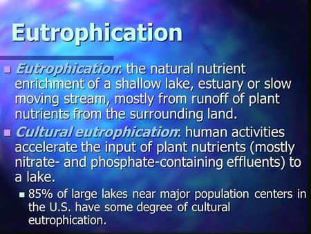 Eutrophication Eutrophication: the natural nutrient enrichment of a shallow lake, estuary or slow moving stream, mostly from runoff of plant nutrients.