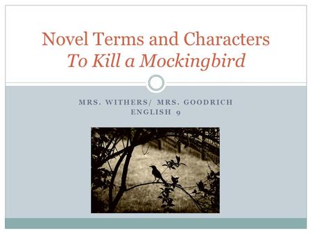 MRS. WITHERS/ MRS. GOODRICH ENGLISH 9 Novel Terms and Characters To Kill a Mockingbird.