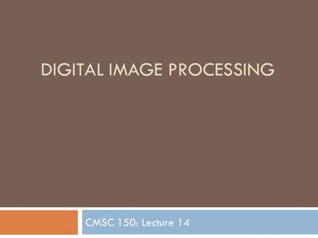 DIGITAL IMAGE PROCESSING CMSC 150: Lecture 14. Conventional Cameras  Entirely chemical and mechanical processes  Film: records a chemical record of.